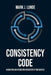 Consistency Code: Marketing and Promoting Consistently for Success by Mark J. Lunde