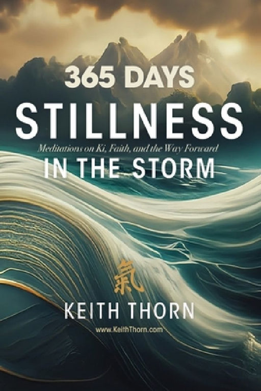Stillness In The Storm: 365 Meditations on Ki, Faith, and the Way by Keith Thorn
