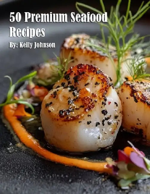 50 Premium Seafood Recipes by Kelly Johnson