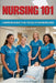 Nursing 101: A Comprehensive Guide to Help You Excel in Your Nursing Career by Lorraine Voltaire