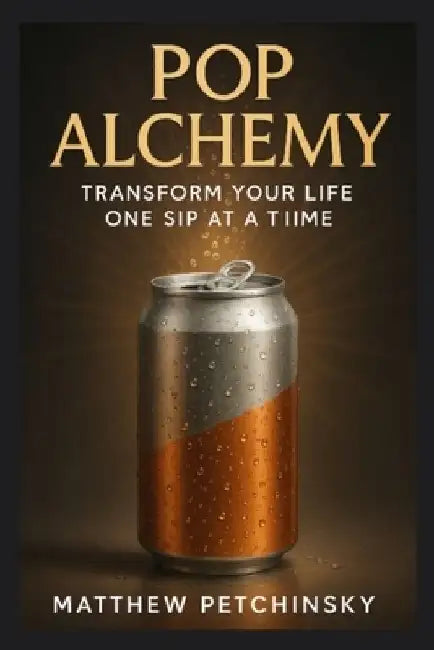 Pop Alchemy: Transform Your Life One Sip at a Time by Matthew Petchinsky