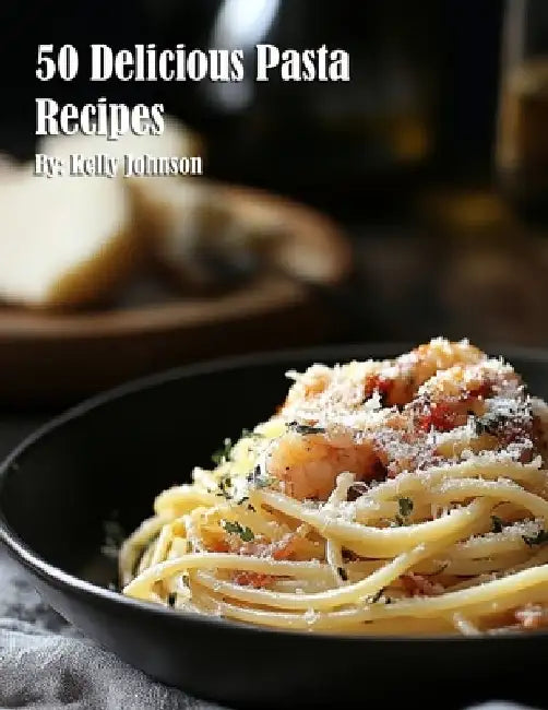 50 Delicious Pasta Recipes by Kelly Johnson