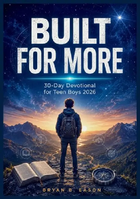 Built for More: Finding Your Strength in Faith: A 30-Day Devotional for Teen Boys by Bryan B. Eason