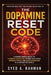 The Dopamine Reset Code: A Science-Based Guide to Eliminate Addiction, Rewire Your Brain, Improve Focus, and Build Discipline in a Distracted World by Syed A. Rahman