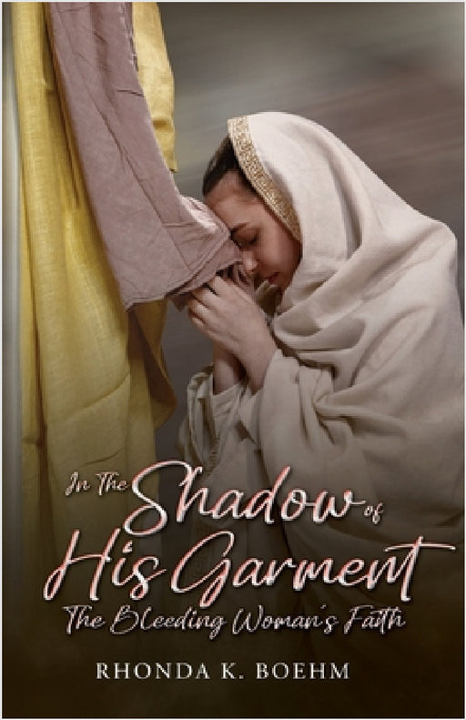 In The Shadow of His Garment, The Bleeding Woman's Faith by Rhonda K. Boehm