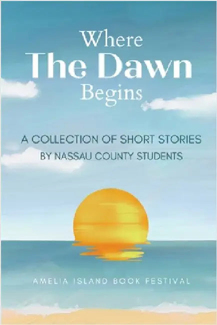 Where The Dawn Begins: A Collection of Short Stories by Nassau County Students by Nassau County Students