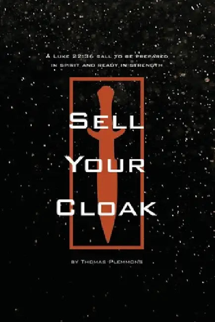 Sell Your Cloak: A Luke 22:36 Call to be Prepared in Spirit and Ready in Strength by Thomas Anthony Plemmons