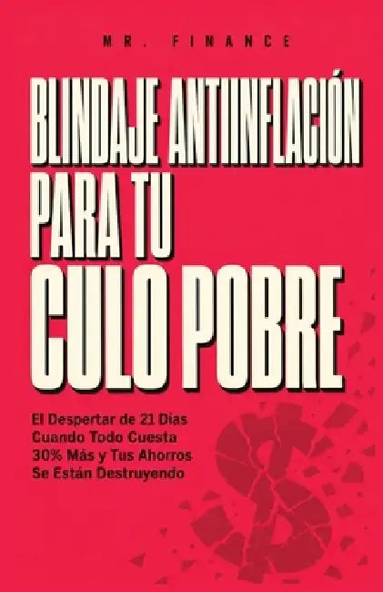 Blindaje Antiinflamatorio Para Tu Culo Pobre: El Despertar de 21 Días Cuando Todo Cuesta 30% Más y Tus Ahorros Se Están Destruyendo by Mr Finance