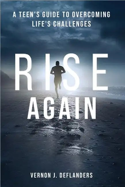 Rise Again: A Teen's Guide to Overcoming Life's Challenges by Deflanders, Vernon J.