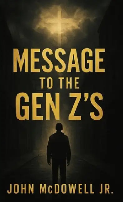 Message To The Gen Z's: A Journey of Focus, Faith, and Purpose by John McDowell