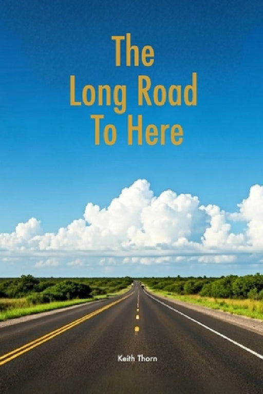 The Long Road To Here by Keith Thorn