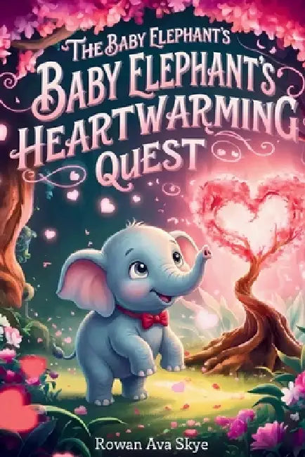 The Baby Elephant's Heartwarming Quest: A Magical Tale of Friendship, Courage, and a Baby Elephant's Heartwarming Surprise by Rowan Ava Skey