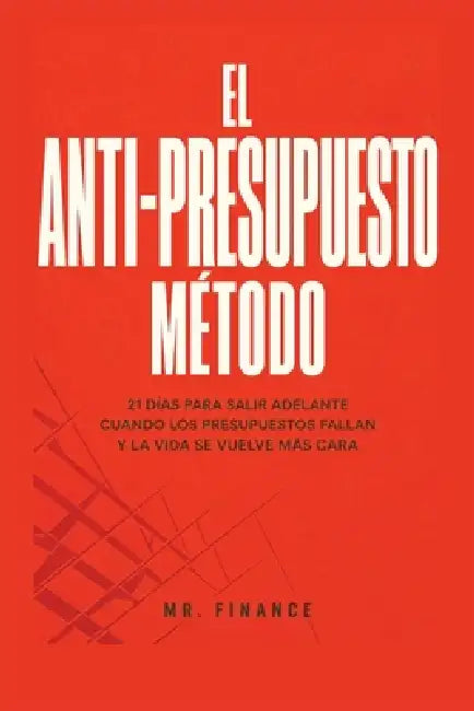 El Anti-Presupuesto Método: 21 Días Para Salir Adelante Cuando Los Presupuestos Fallan Y La Vida Se Vuelve Más Cara by Mr Finance