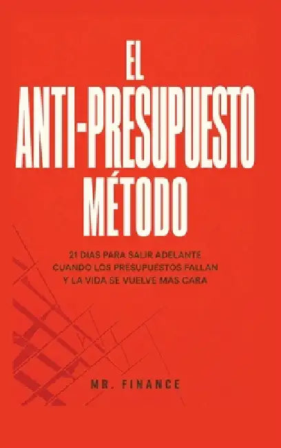 El Anti-Presupuesto Método: 21 Días Para Salir Adelante Cuando Los Presupuestos Fallan Y La Vida Se Vuelve Más Cara by Mr Finance