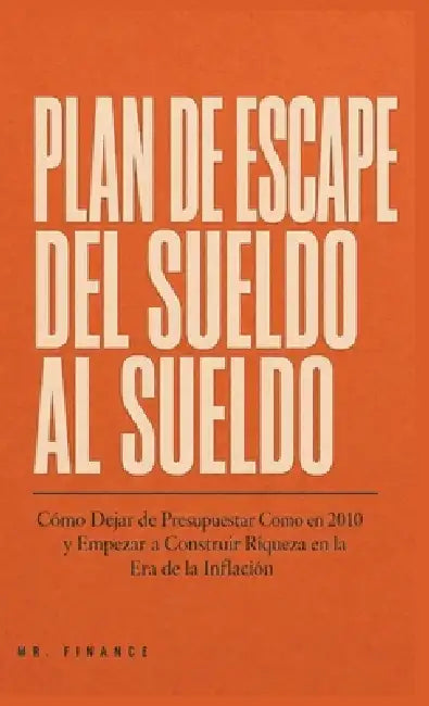 El Plan de Escape de Cheque de Pago a Cheque de Pago: Cómo Dejar de Presupuestar Como Si fuera 2010 y Comenzar a Generar Riqueza en la Era de la Infla by Mr Finance