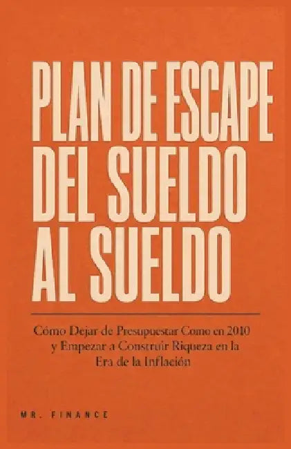 El Plan de Escape de Cheque de Pago a Cheque de Pago: Cómo Dejar de Presupuestar Como Si fuera 2010 y Comenzar a Generar Riqueza en la Era de la Infla by Mr Finance