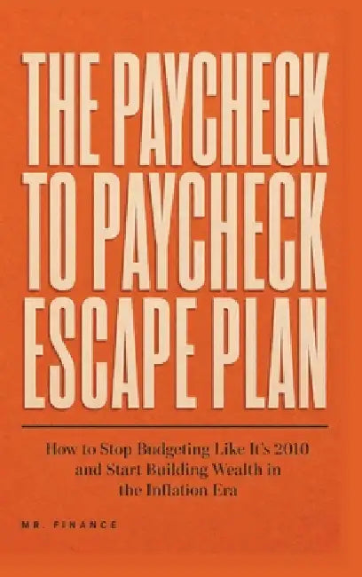 The Paycheck to Paycheck Escape Plan: How to Stop Budgeting Like It's 2010 and Start Building Wealth in the Inflation Era by Mr Finance