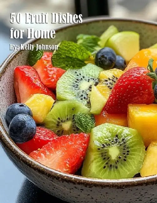 50 Fruit Dishes for Home by Kelly Johnson