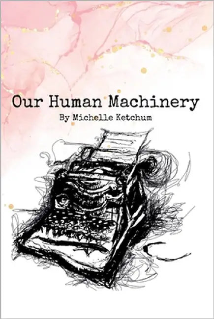 Our Human Machinery by Ketchum, Michelle