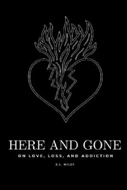 Here and Gone - On Love, Loss, and Addiction by Z. L. Wiley