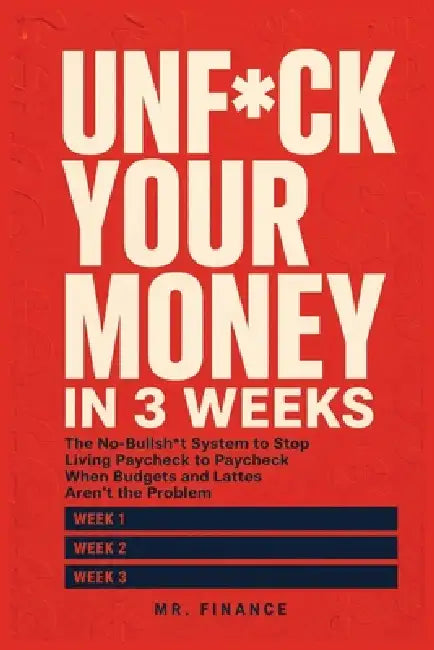 Unf*ck Your Money in 3 Weeks: The No-Bullsh*t System to Stop Living Paycheck to Paycheck When Budgets and Lattes Aren't the Problem by Mr Finance