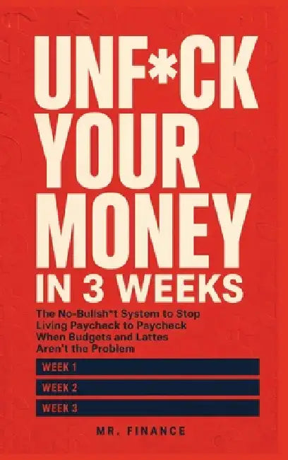 Unf*ck Your Money in 3 Weeks: The No-Bullsh*t System to Stop Living Paycheck to Paycheck When Budgets and Lattes Aren't the Problem by Mr Finance