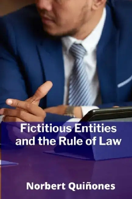 Fictitious Entities and the Rule of Law: Navigating the Complexities of Contract, Property, and Liability for Non-Human Actors by Norbert Quiñones