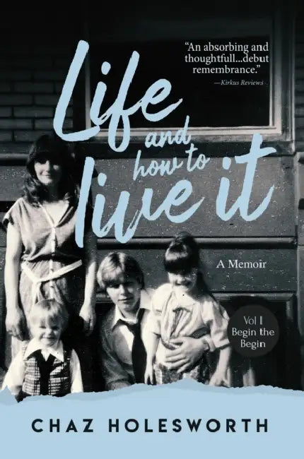 Life and How to Live It: Volume One: Begin the Begin by Chaz Holesworth