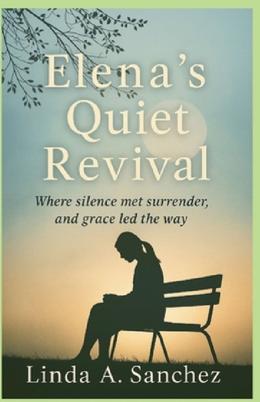 Elena's Quiet Revival: Where Silence met surrender, and grace led the way by Linda A. Sanchez