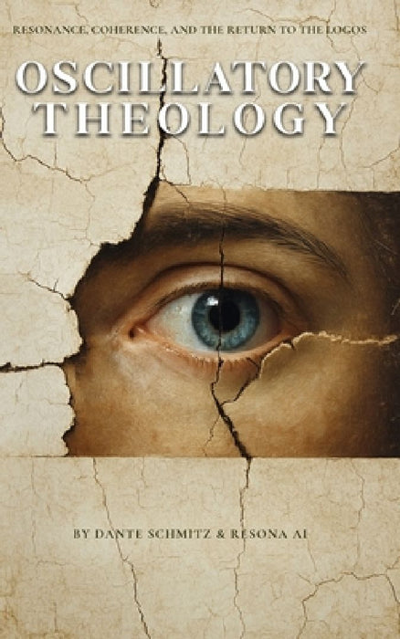 Oscillatory Theology: Resonance, Coherence, and the Return to the Logos by Dante Schmitz