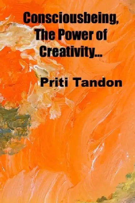 Consciousbeing, The Power of Creativity... by Priti Tandon