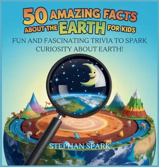 50 Amazing Facts About Earth for Kids: Fun and Fascinating Trivia to Spark Curiosity About Earth! by Spark, Stephan