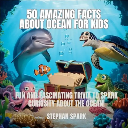 50 Amazing Facts About Ocean for Kids: Fun and Fascinating Trivia to Spark Curiosity About the Ocean! by Stephan Spark