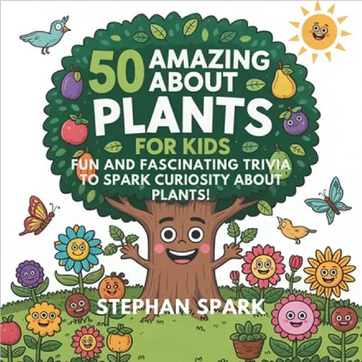 50 Amazing Facts About Plants for Kids: Fun and Fascinating Trivia to Spark Curiosity About Plants! by Stephan Spark