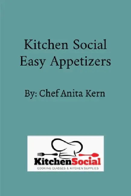Kitchen Social Easy Appetizers: Kitchen Social Easy Appetizers by Anita Kern