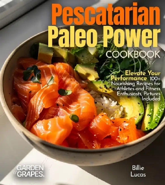 Pescatarian Paleo Power Cookbook: 100+ Nourishing Recipes for Athletes and Fitness Enthusiasts by Billie Lucas