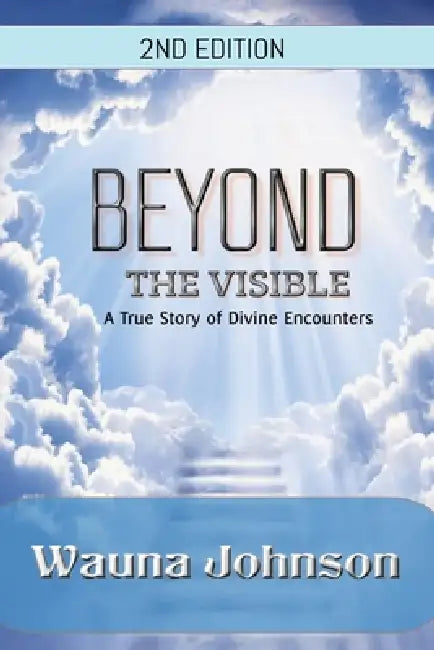 Beyond the Visible: A True Story of Encounters by Wauna Johnson