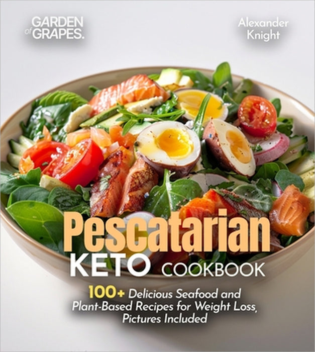 Pescatarian Keto Cookbook: 100+ Delicious Seafood and Plant-Based Recipes for Weight Loss, Pictures Included by Alexander Knight