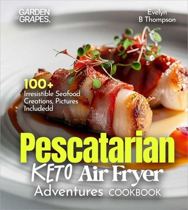 Pescatarian Keto Air Fryer Adventures Cookbook: 100+ Irresistible Seafood Creations, Pictures Included by Alexander James Oliver