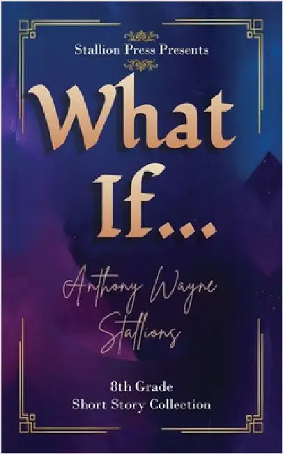 What If... A Middle School Collection by Anthony Wayne Stallions
