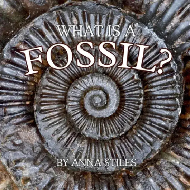 What is a Fossil? by Anna Stiles