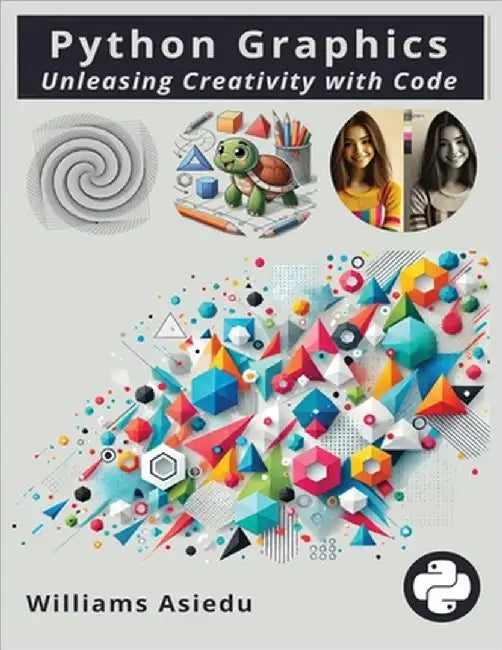 Python Graphics: Unleashing Creativity with Code by Williams Asiedu