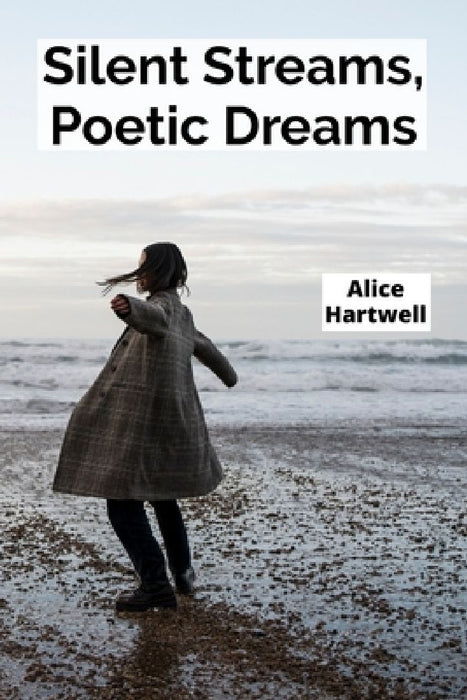 Silent Streams, Poetic Dreams: Teenagers' Reflections on Natural Wonders in Poetic Form by Alice Hartwell