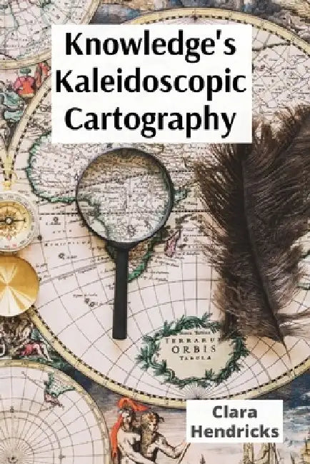 Knowledge's Kaleidoscopic Cartography: Visualizing information's diverse forms through interdisciplinary lenses: a roadmap to data fluency for a rapid by Clara Hendricks