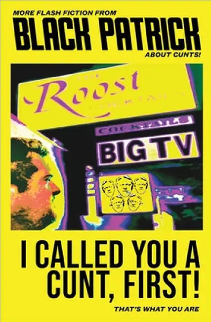 I Called You a Cunt, First!: Because You Are by Patrick, Black