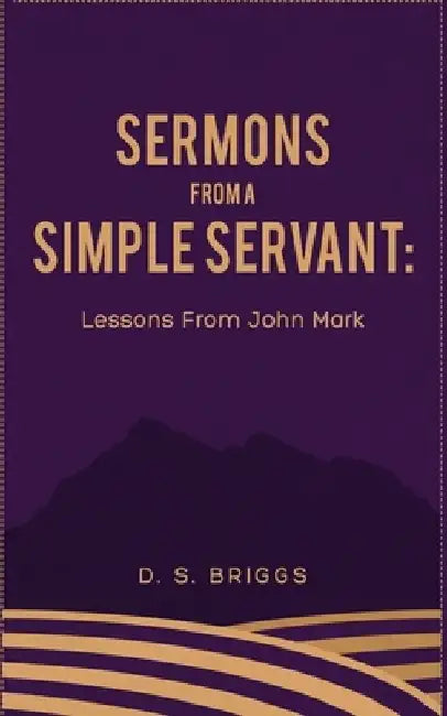 Sermons from a Simple Servant: Lessons from John Mark by D. S. Briggs