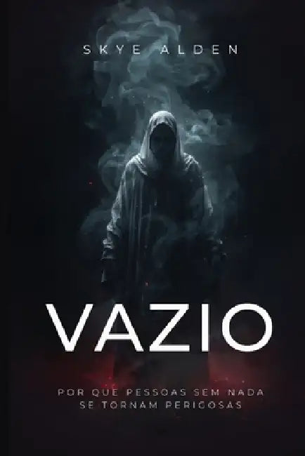 Vazio: Por Que Pessoas Sem Nada se Tornam Perigosas by Skye Alden