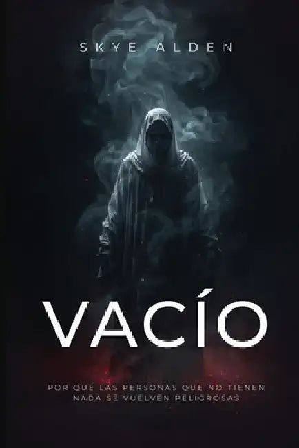 Vacío: Por Qué las Personas Que No Tienen Nada Se Vuelven Peligrosas by Skye Alden