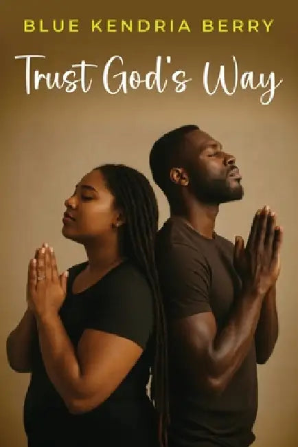 Trust God's Way: A Journey of Uncertainty, Deception, and Rebuilding Trust by Blue Kendria Berry