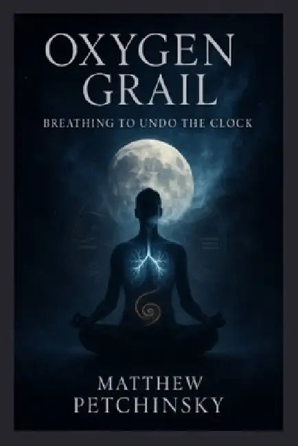 Oxygen Grail: Breathing to Undo the Clock by Matthew Petchinsky